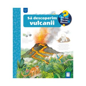 SĂ DESCOPERIM VULCANII 4- 7 ANI